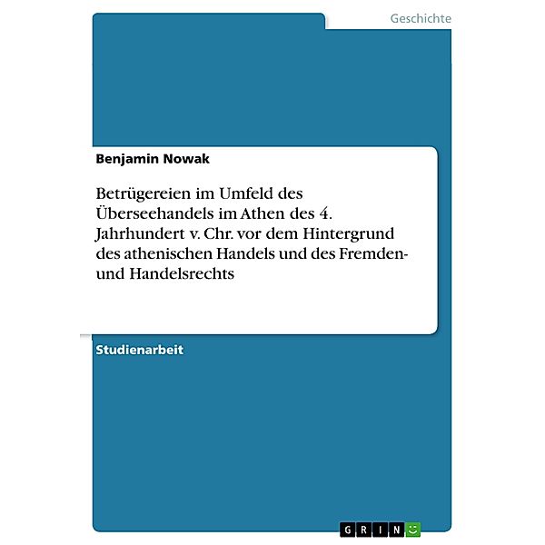 Betrügereien im Umfeld des Überseehandels im Athen des 4. Jahrhundert v. Chr. vor dem Hintergrund des athenischen Handels und des Fremden- und Handelsrechts, Benjamin Nowak