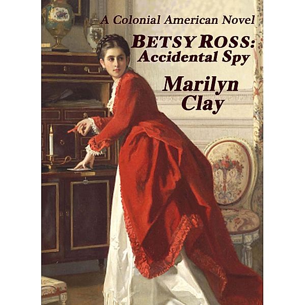 Betsy Ross: Accidental Spy, Marilyn Clay