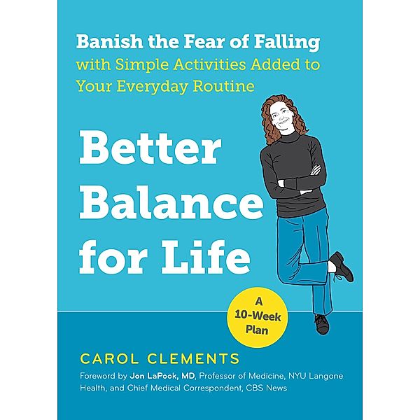 Better Balance for Life: Banish the Fear of Falling with Simple Activities Added to Your Everyday Routine, Carol Clements