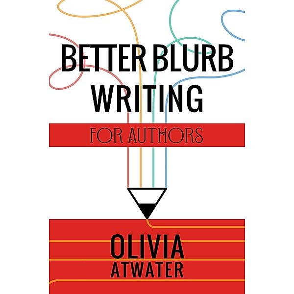 Better Blurb Writing for Authors (Atwater's Tools for Authors, #1) / Atwater's Tools for Authors, Olivia Atwater