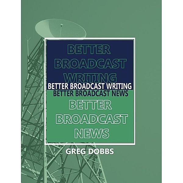 Better Broadcast Writing, Better Broadcast News, Greg Dobbs
