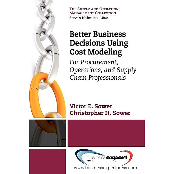 Better Business Decisions Using Cost Modeling, Victor E. Sower, Christopher H. Sower