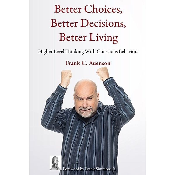Better Choices, Better Decisions, Better Living, Frank C Auenson