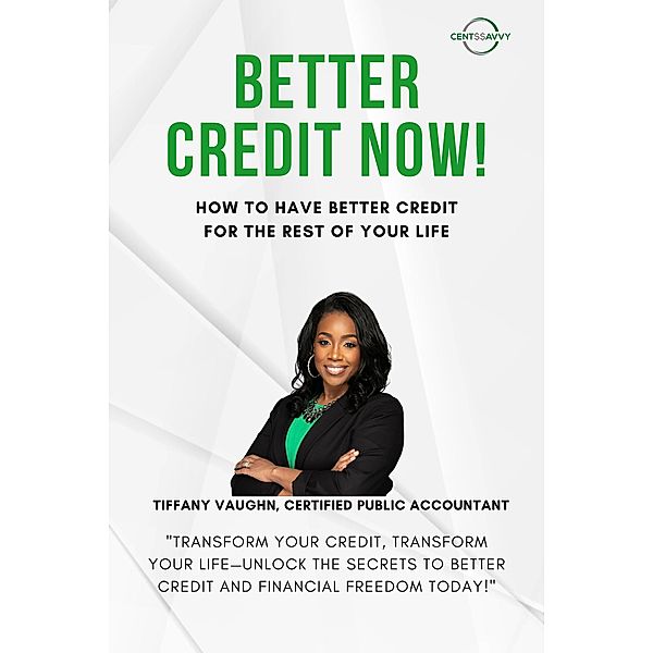 Better Credit Now - How to Have Better Credit for the Rest of Your Life, Tiffany Vaughn