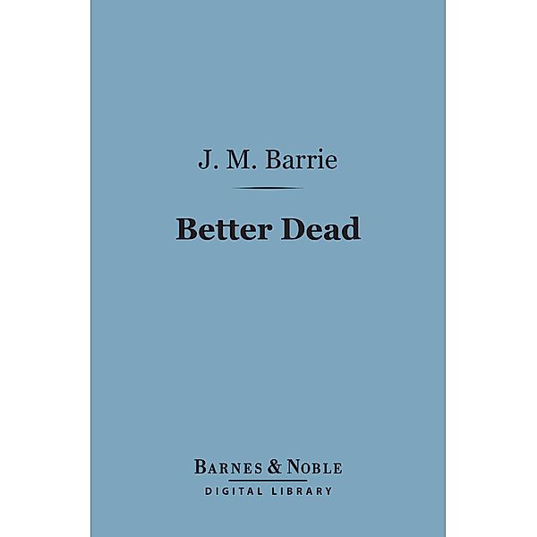 Better Dead (Barnes & Noble Digital Library) / Barnes & Noble, J. M. Barrie