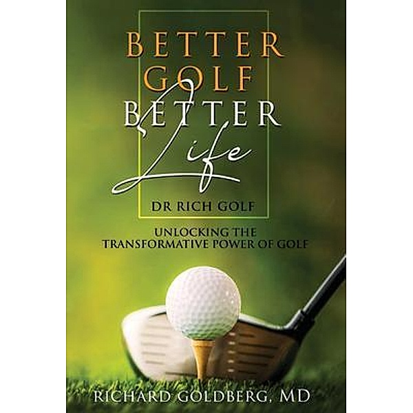 Better Golf Better Life, Richard Goldberg