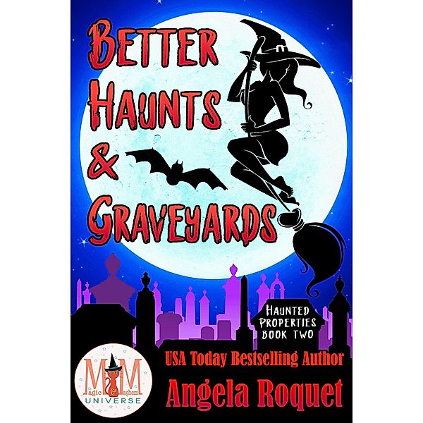 Better Haunts and Graveyards: Magic and Mayhem Universe (Haunted Properties, #2) / Haunted Properties, Angela Roquet