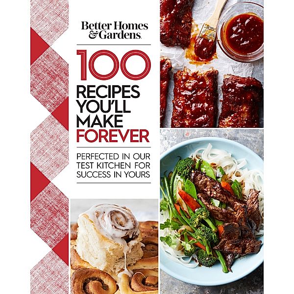 Better Homes and Gardens 100 Recipes You'll Make Forever, Better Homes and Gardens