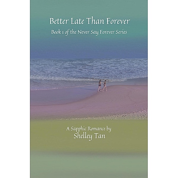 Better Late Than Forever (Never Say Forever, #1) / Never Say Forever, Shelley Tan