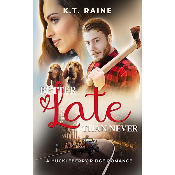 Better Late than Never (Huckleberry Ridge Romance, #3) / Huckleberry Ridge Romance, K. T. Raine