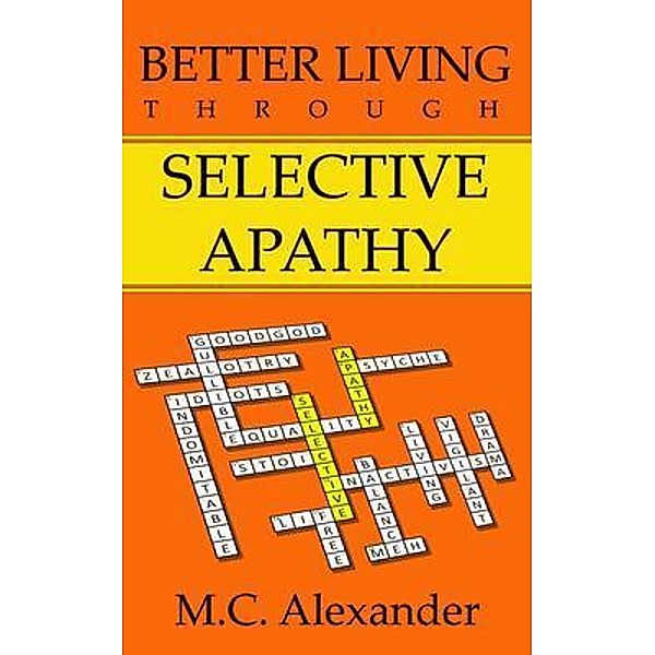 Better Living Through Selective Apathy / M.C. Alexander Books, Alexander