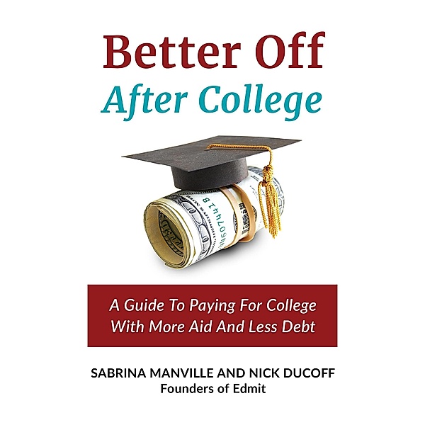Better Off After College: A Guide to Paying for College with More Aid and Less Debt, Sabrina Manville, Nick Ducoff