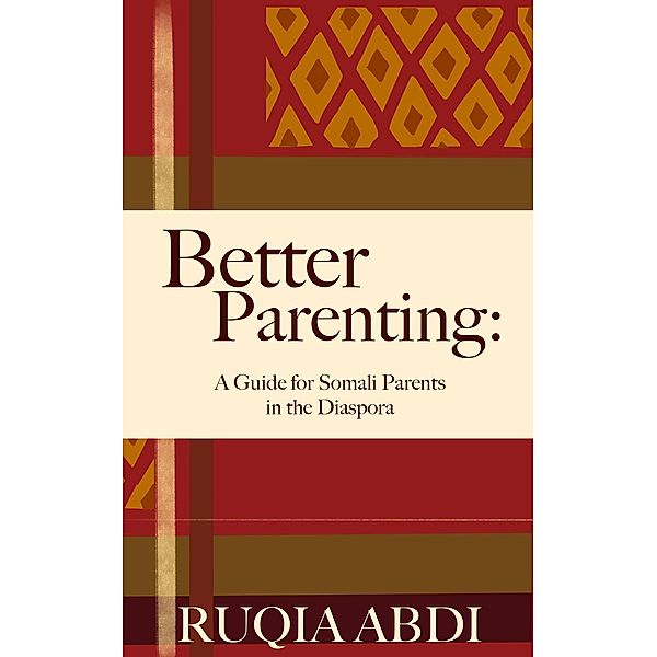 Better Parenting: A Guide for Somali Parents in the Diaspora, Ruqia Abdi