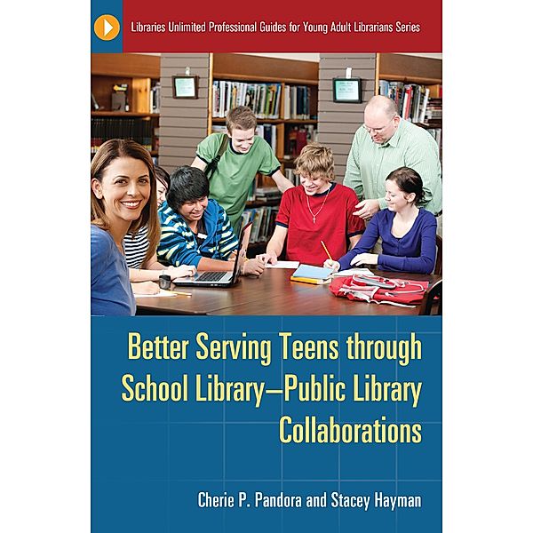 Better Serving Teens through School Library-Public Library Collaborations, Cherie P. Pandora, Stacey Hayman