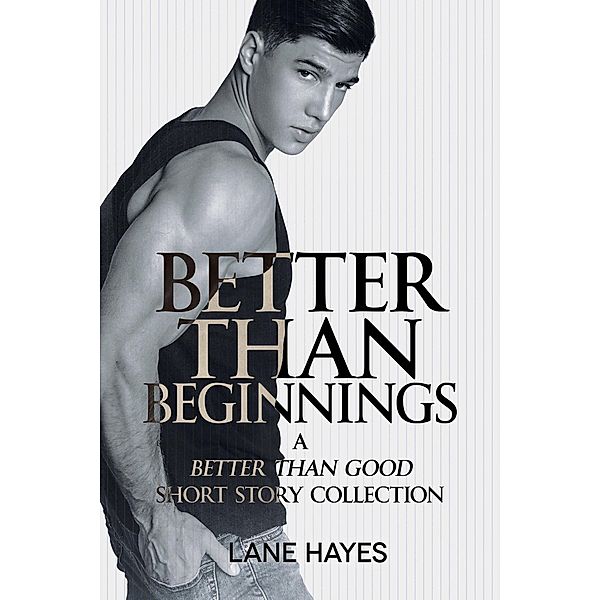 Better Than Beginnings, A Better Than Good Short Story Collection (Better Than Stories, #5) / Better Than Stories, Lane Hayes