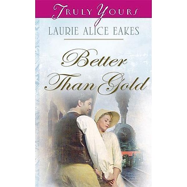 Better Than Gold, Laurie Alice Eakes
