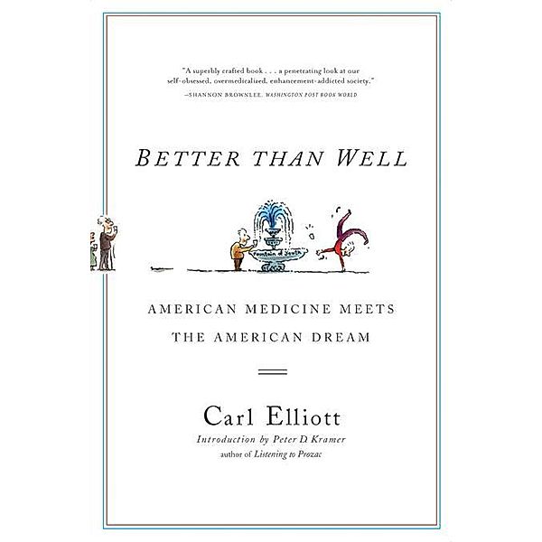 Better Than Well: American Medicine Meets the American Dream, Carl Elliott