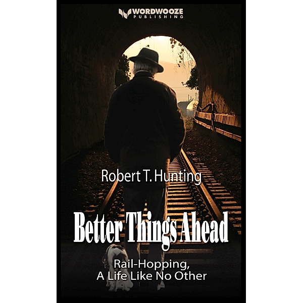 Better Things Ahead: Rail-Hopping, A Life Like No Other (Ride the Rails, #1) / Ride the Rails, Robert T Hunting