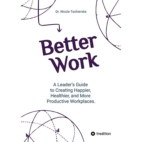 Better Work - with 50+ strategies for less stress and burnout, more engagement and better mental health, Nicole Tschierske