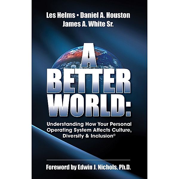 Better World: Understanding How Your Personal Operating System Affects Culture, Diversity & Inclusion, Houston & White Helms
