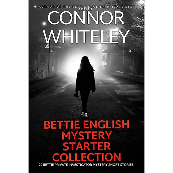 Bettie English Mystery Starter Collection: 20 Bettie Private Investigator Mystery Short Stories (The Bettie English Private Eye Mysteries, #0) / The Bettie English Private Eye Mysteries, Connor Whiteley
