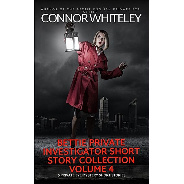 Bettie Private Investigator Short Story Collection Volume 4: 5 Private Eye Mystery Short Stories (The Bettie English Private Eye Mysteries) / The Bettie English Private Eye Mysteries, Connor Whiteley