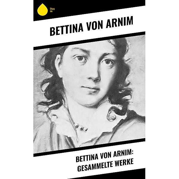 Bettina von Arnim: Gesammelte Werke, Bettina Von Arnim