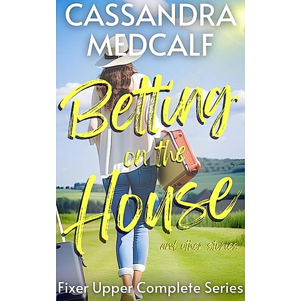 Betting on the House and Other Stories (Fixer Upper Romance) / Fixer Upper Romance, Cassandra Medcalf