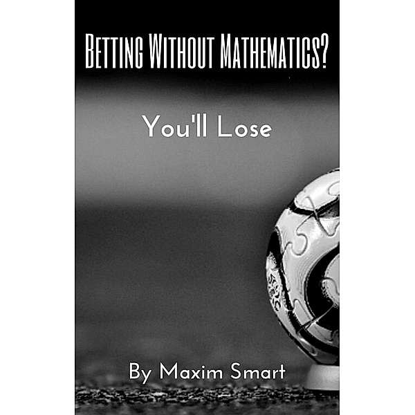 Betting without mathematics? You'll lose!, Maxim Smart
