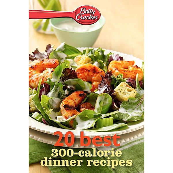 Betty Crocker 20 Best 300-Calorie Dinner Recipes / Betty Crocker, Betty Crocker