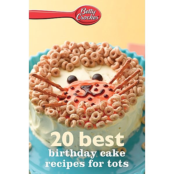 Betty Crocker 20 Best Birthday Cakes Recipes for Tots / Betty Crocker, Betty Crocker