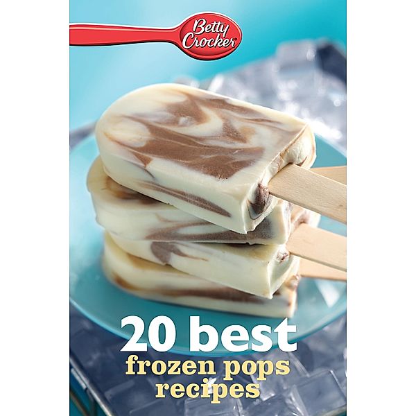 Betty Crocker 20 Best Frozen Pops Recipes / Betty Crocker, Betty Crocker