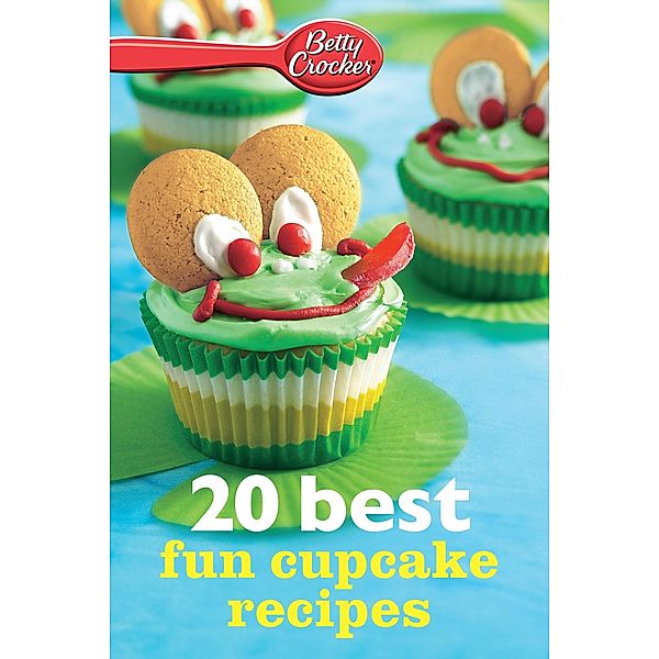 Betty Crocker 20 Best Fun Cupcake Recipes / Betty Crocker, Betty Crocker