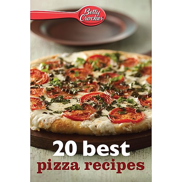 Betty Crocker 20 Best Pizza Recipes / Betty Crocker, Betty Crocker