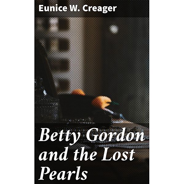 Betty Gordon and the Lost Pearls, Eunice W. Creager