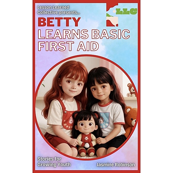 Betty Learns Basic First Aid (Big Lessons for Little Lives) / Big Lessons for Little Lives, Jasmine Robinson