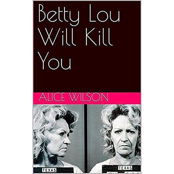 Betty Lou Will Kill You, Alice Wilson