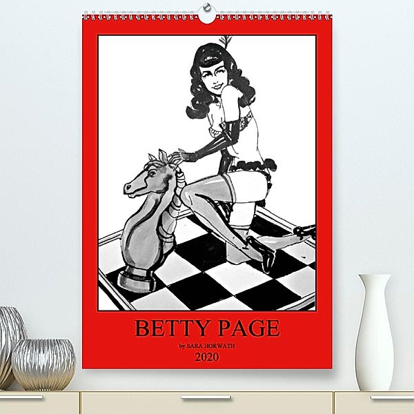 Betty Page - Quickies by SARA HORWATH (Premium-Kalender 2020 DIN A2 hoch), Sara Horwath Burlesque up your wall