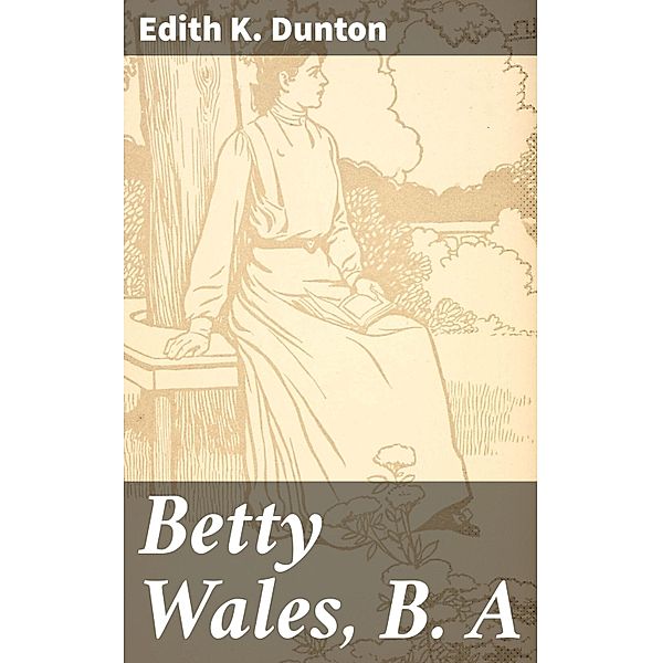 Betty Wales, B. A, Edith K. Dunton