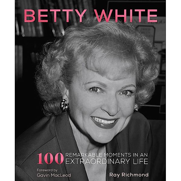 Betty White / 100 Remarkable Moments, Ray Richmond