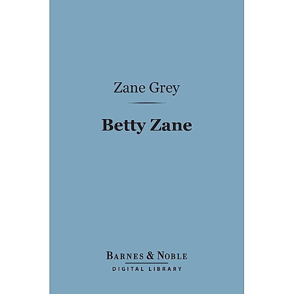 Betty Zane (Barnes & Noble Digital Library) / Barnes & Noble, Zane Grey