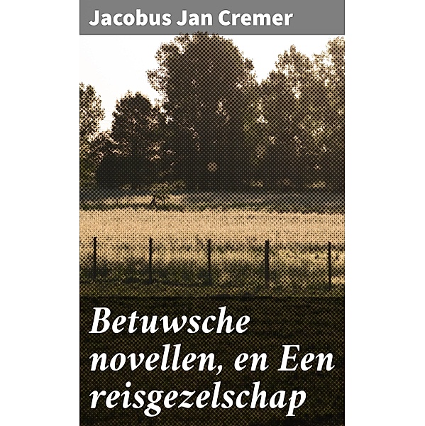 Betuwsche novellen, en Een reisgezelschap, Jacobus Jan Cremer