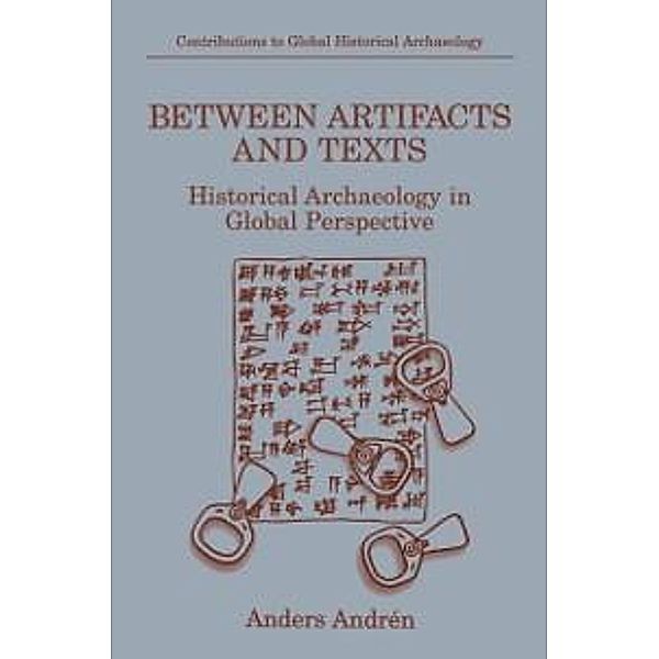 Between Artifacts and Texts / Contributions To Global Historical Archaeology, Anders Andrén