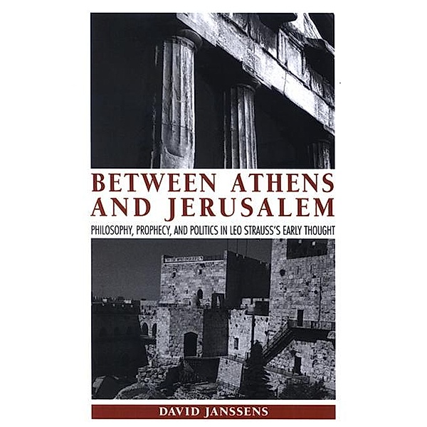 Between Athens and Jerusalem / SUNY series in the Thought and Legacy of Leo Strauss, David Janssens