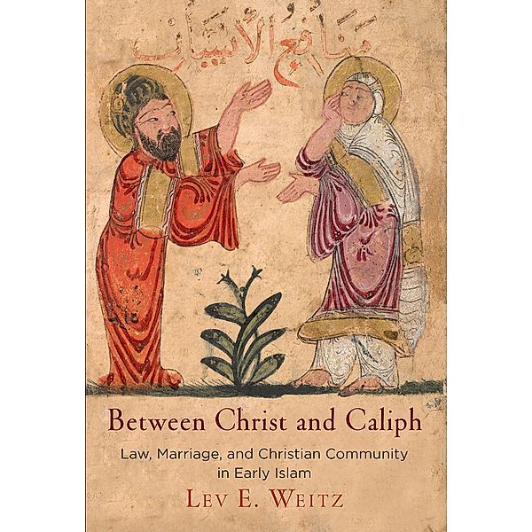 Between Christ and Caliph / Divinations: Rereading Late Ancient Religion, Lev E. Weitz