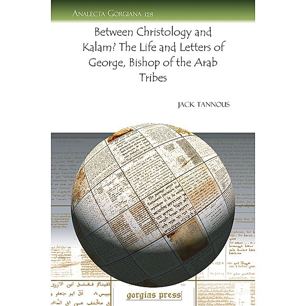 Between Christology and Kalam? The Life and Letters of George, Bishop of the Arab Tribes, Jack Tannous