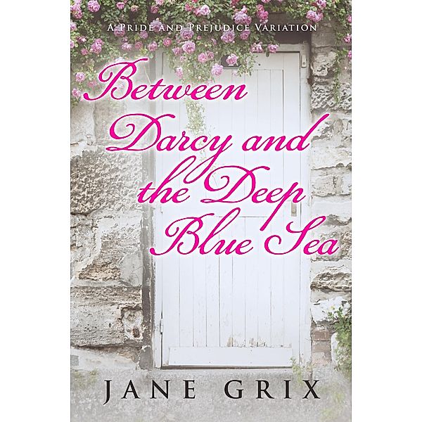 Between Darcy and the Deep Blue Sea:  A Pride and Prejudice Variation, Jane Grix