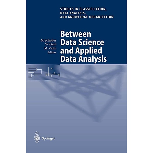 Between Data Science and Applied Data Analysis / Studies in Classification, Data Analysis, and Knowledge Organization