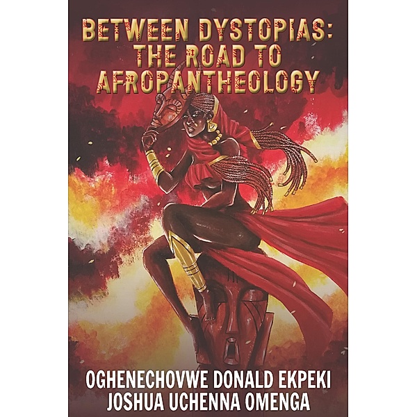 Between Dystopias: The Road to Afropantheology, Oghenechovwe Donald Ekpeki, Joshua Uchenna Omenga