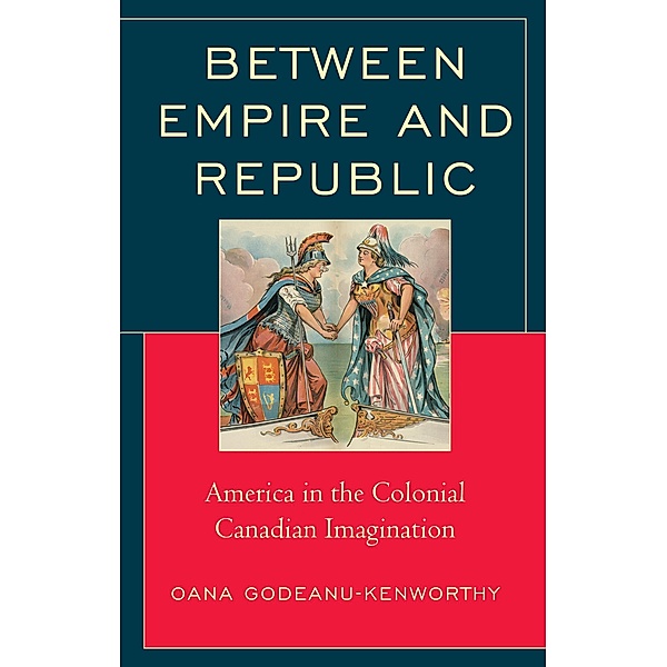 Between Empire and Republic / Politics, Literature, & Film, Oana Godeanu-Kenworthy